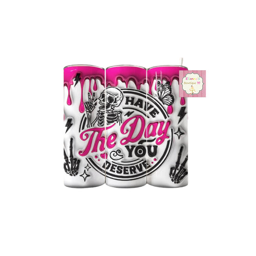 Have the day you deserve tumbler cup / vasos