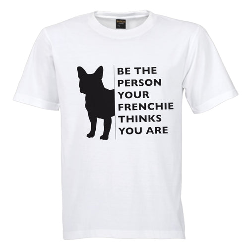 Be the person your Frenchie thinks you are shirt/ unisex