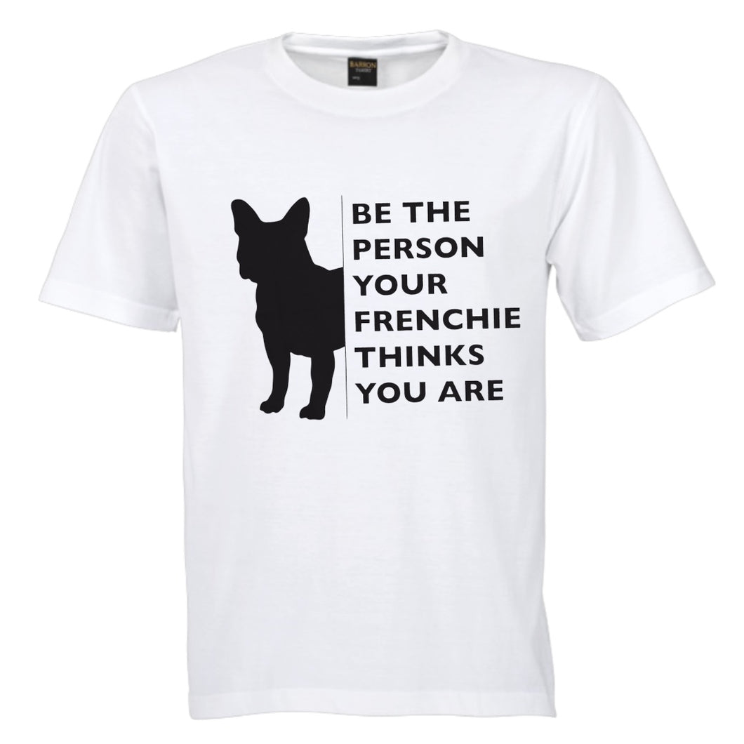 Be the person your Frenchie thinks you are shirt/ unisex