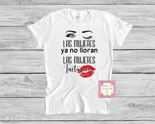 Las mujeres ya no lloran, las mujeres facturan shirt